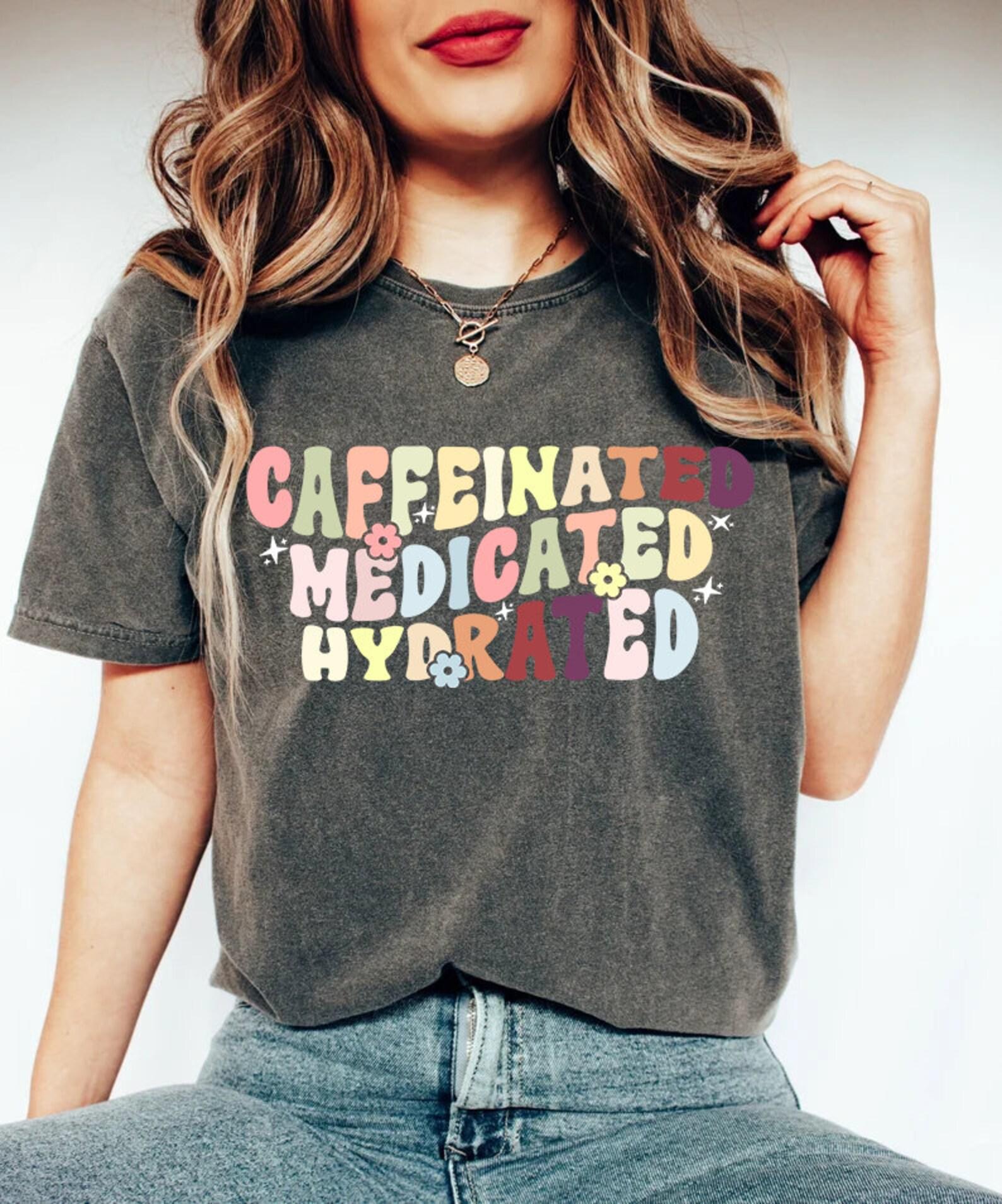 Caffeinated Medicated Hydrated Comfort Colors T-shirt, Funny Saying Nurse Teacher T-Shirt L