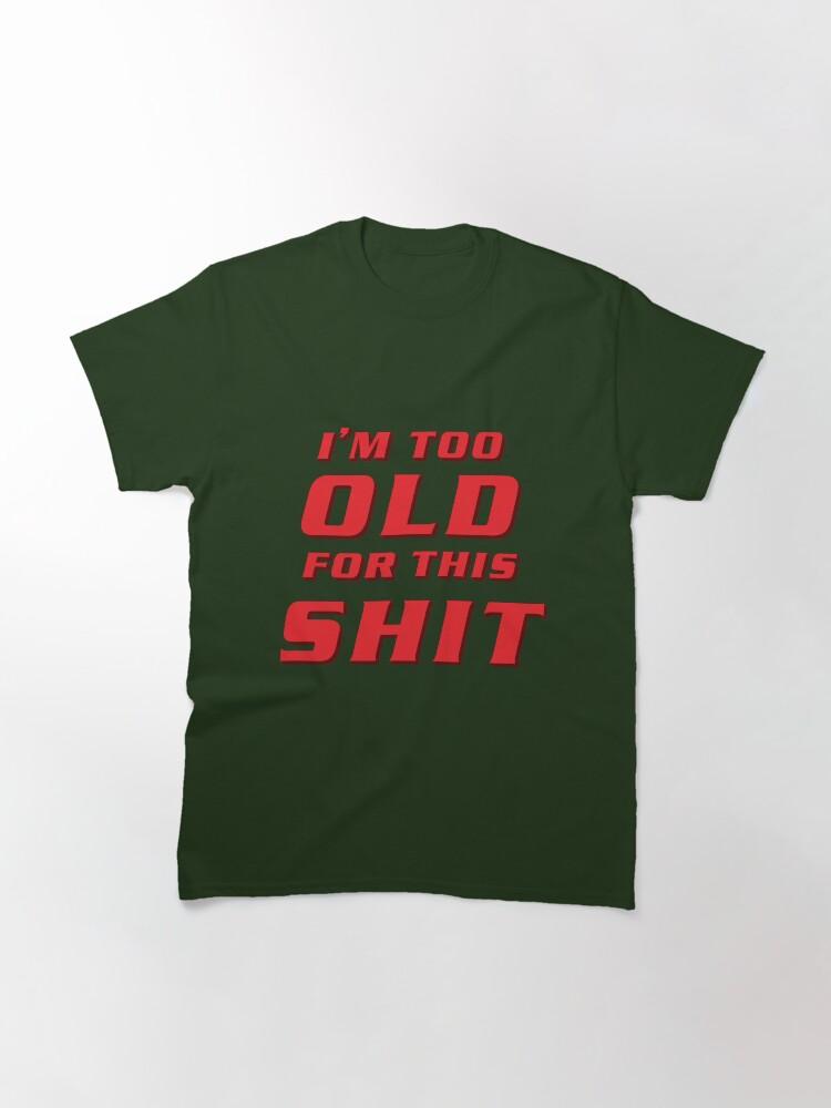Lethal Weapon I'm Too Old For This Shit Classic T-Shirt