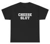 Cheese Slut T Shirt Funny Silly Foodie Unhinged Gag Gift Ironic Lover Tee