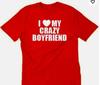I Love My Crazy Boyfriend T Shirt Tee Unisex