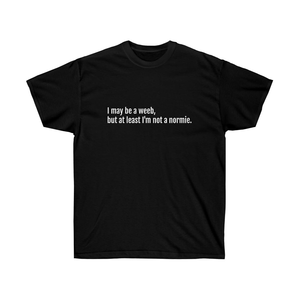 I May Be a Weeb But at Least I m Not Normal Tee M