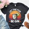 Let The Fun Be Gin Funny Retro T Shirt Alcohol Pun For Lovers Casual Drinking Party Vintage Washed Top For Everyday Wear
