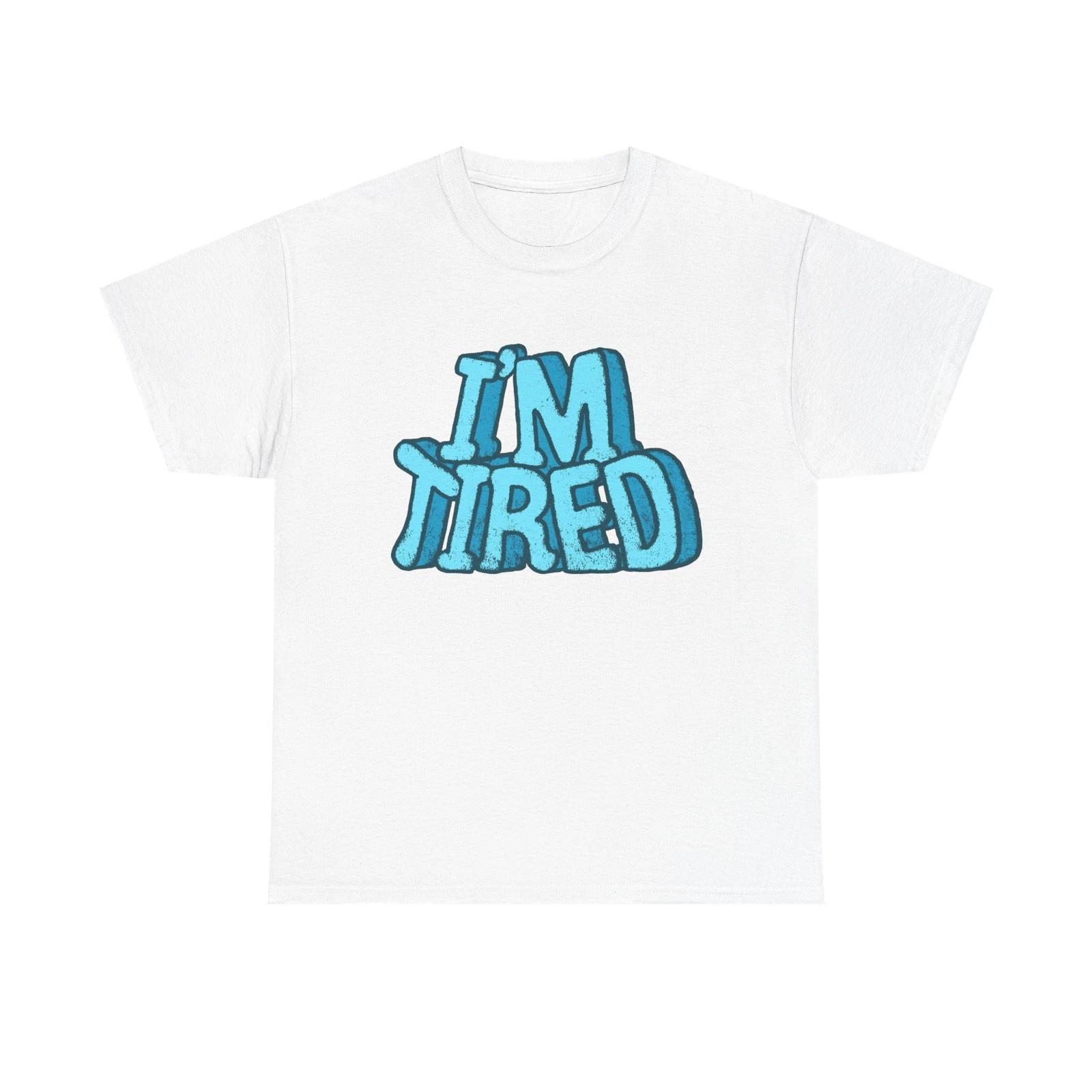 

I m Tired Funny T Shirt Graphic Unisex Heavy Cotton Tee NEW GIFT 2XL