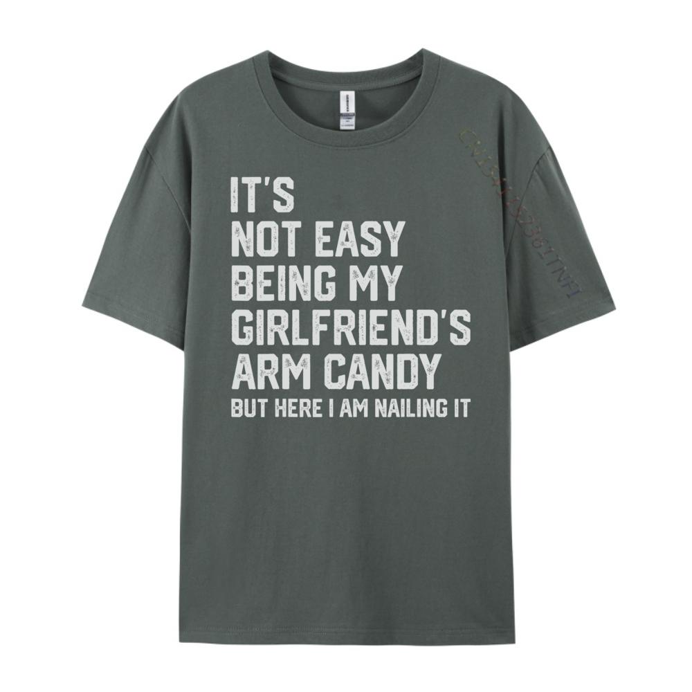 Its Not Easy Being My Girlfriends Arm Candy Fathers Day Designer T Shirt Men Man Clothes Crazy