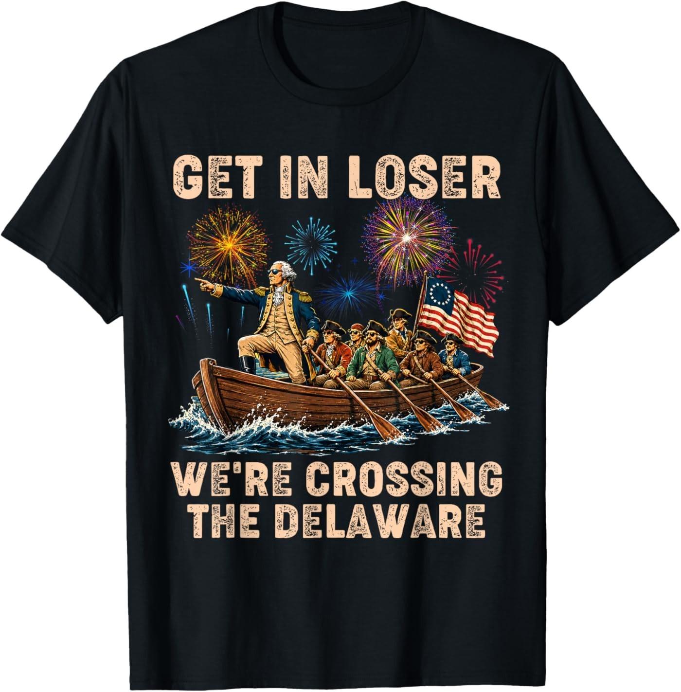 George Washington Get in Loser We re Crossing The Delaware T- Unisex T-Shirt XXL