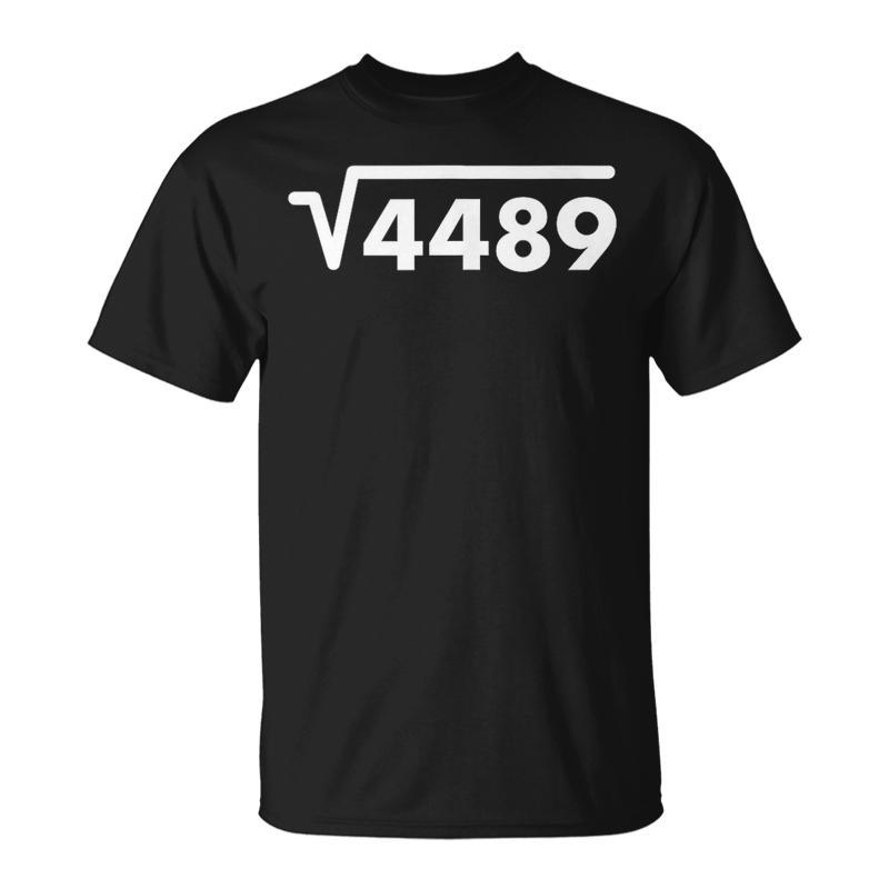 The Square Root Of 4489 Is 67 Or Six Seven For Math Teacher T-Shirt
