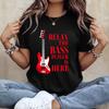 Relax The Bass Player Is Here T-Shirt - Funny Bass Guitar Bass Player Gift Tee