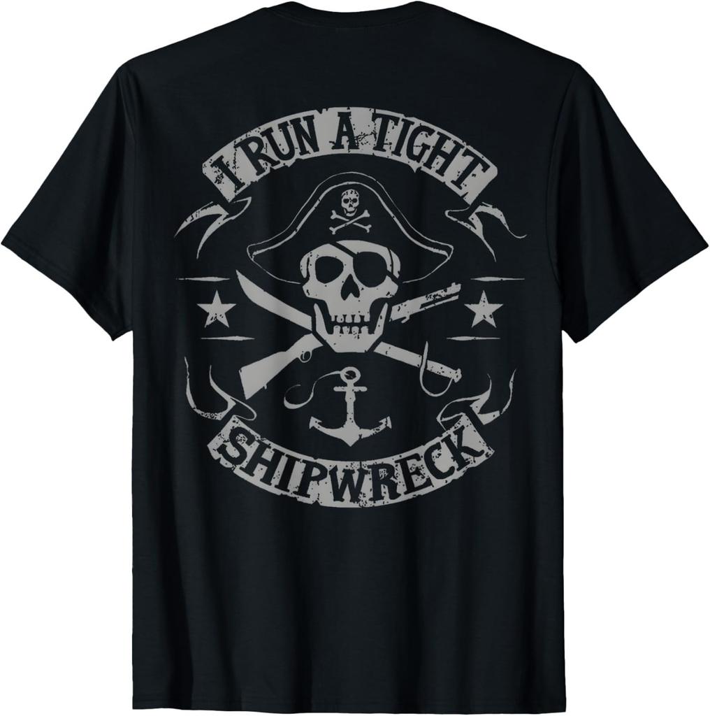 I Run A Tight Shipwreck Funny Pirate Quote (on Back) T-Shirt Mens Womens Tees Top Unisex T-Shirt Mens Womens Tees Top