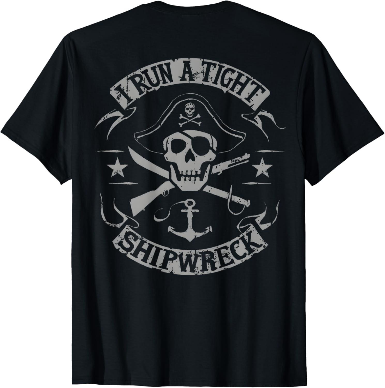 I Run A Tight Shipwreck Funny Pirate Quote (on Back) T-Shirt Mens Womens Tees Top unisex T-Shirt Mens Womens Tees Top 2XL