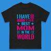 I Have The Best Mom Mens T-Shirt Womens Tops Tees