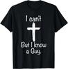 I Can't But I Know A Guy Funny Jesus Christian Cross T-Shirt