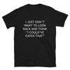 I COULD VE EATEN THAT Sarcastic Sarcasm Funny T-Shirt