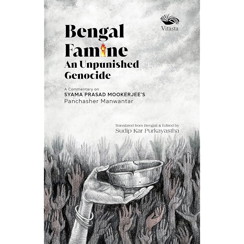 Bengal Famine: An Unpunished Genocide  A Commentary on Syama Prasad Mookerjee Panchasher Manwantar