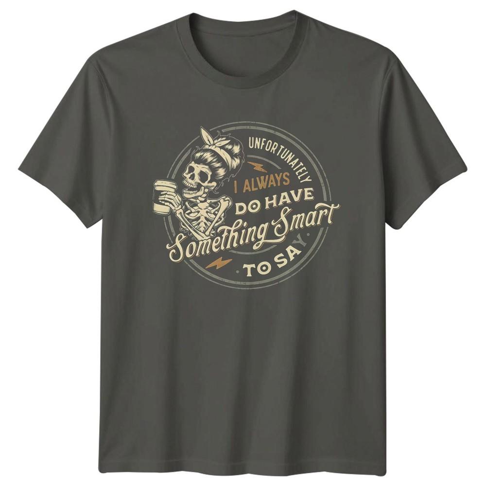Unfortunately I Always Do Have Unisexs TShirt Sassy Quote Sarcasm Gift For Her S