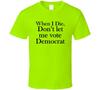Wenn ich sterbe, lass mich nicht Demokrat wählen Lustiges republikanisches Geschenk T-Shirt