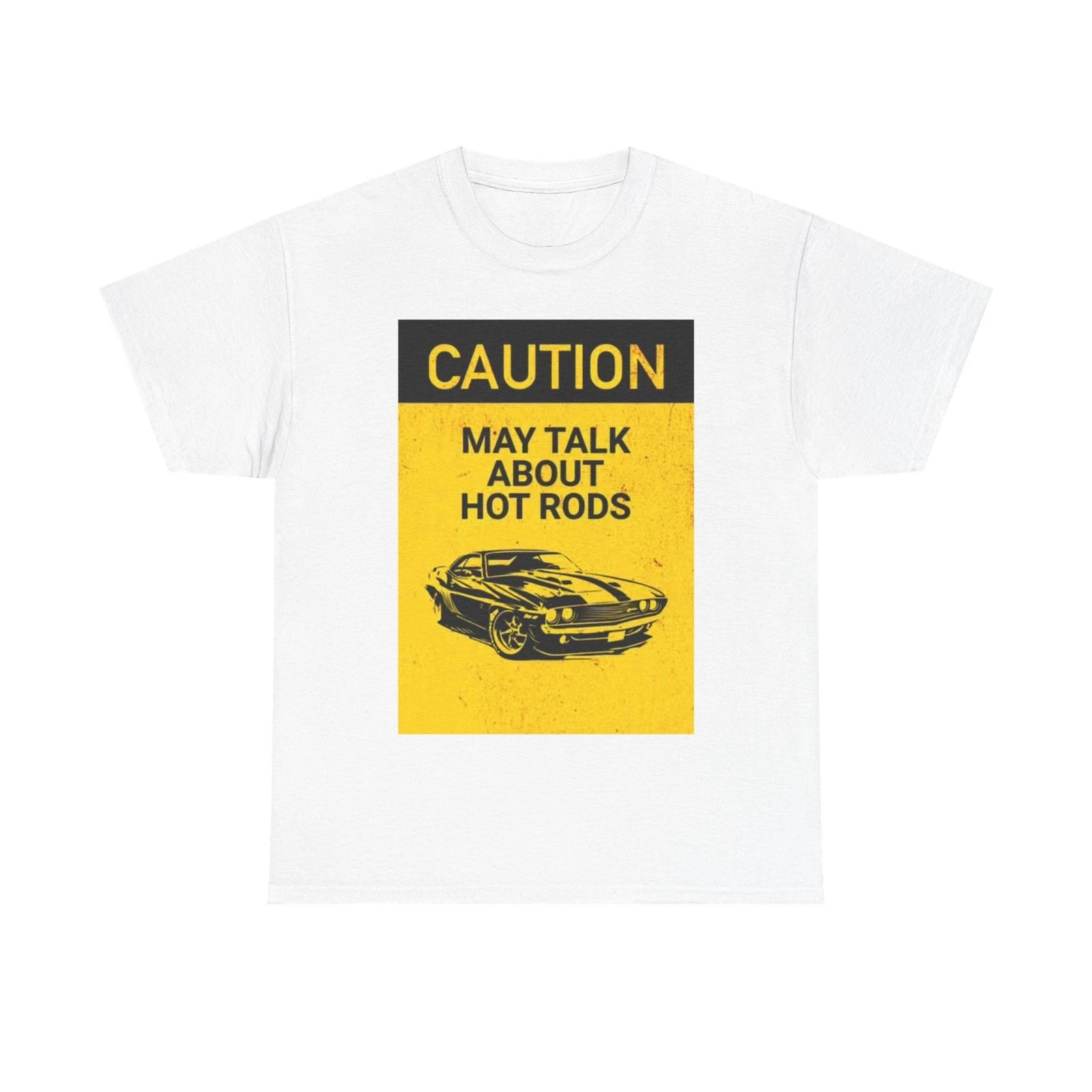 Men s and Women s T-shirts Caution May Talk Hot Rods XS