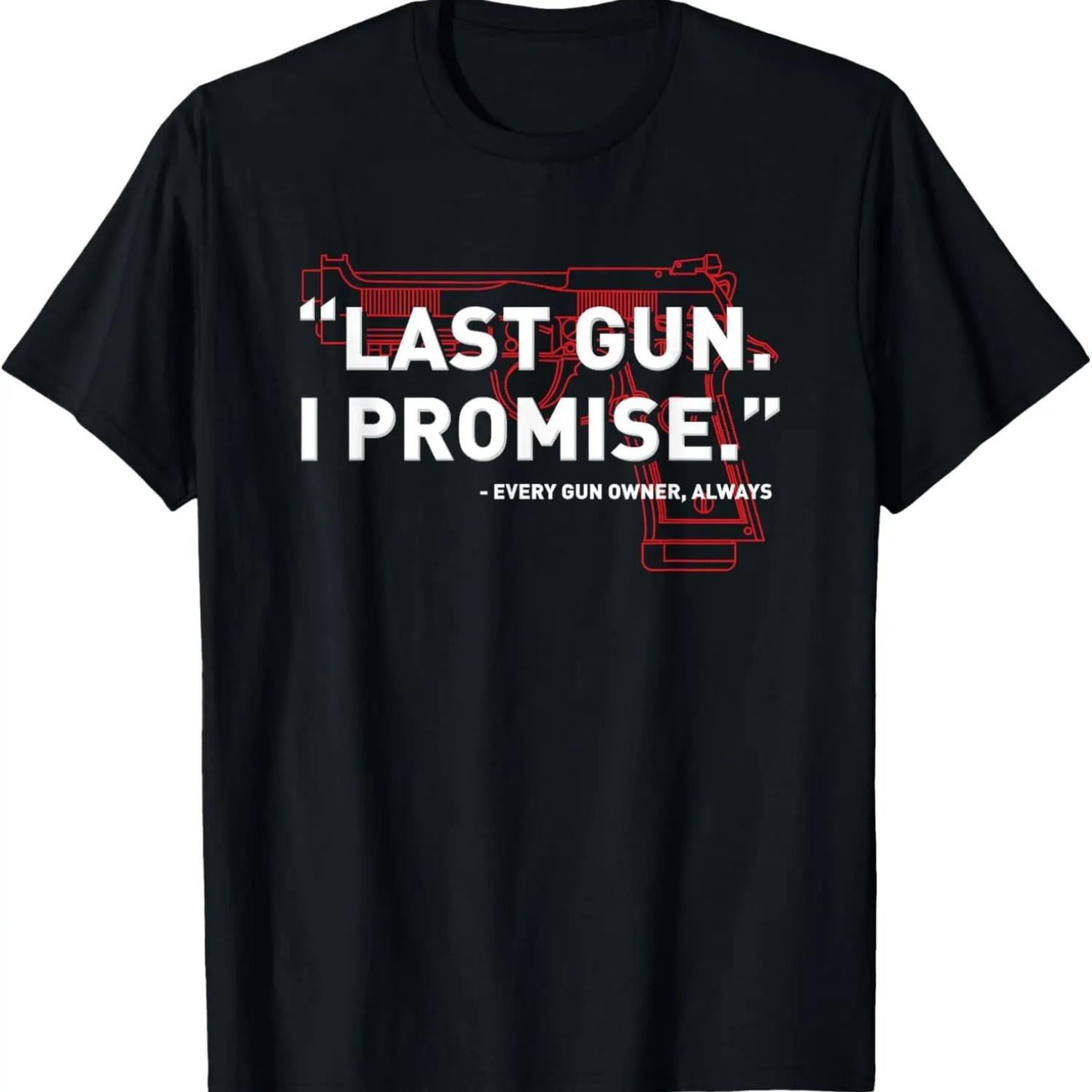 Last Gun I Promise Shirt Funny Gun Shirt Gun Enthusiast Gift T-Shirt S чёрный