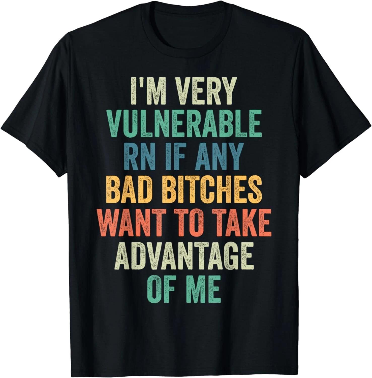 

I m Very Vulnerable Right Now If Wanna Take Advantage Of Me Gift Unisex T-Shirt 4XL
