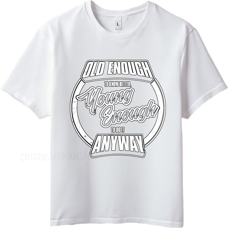 Graphic summer Unisex tshirt Old Enough To Know Better Young Enough To Do It Anyway Short Sleeve Street Wear O Neck Top tees
