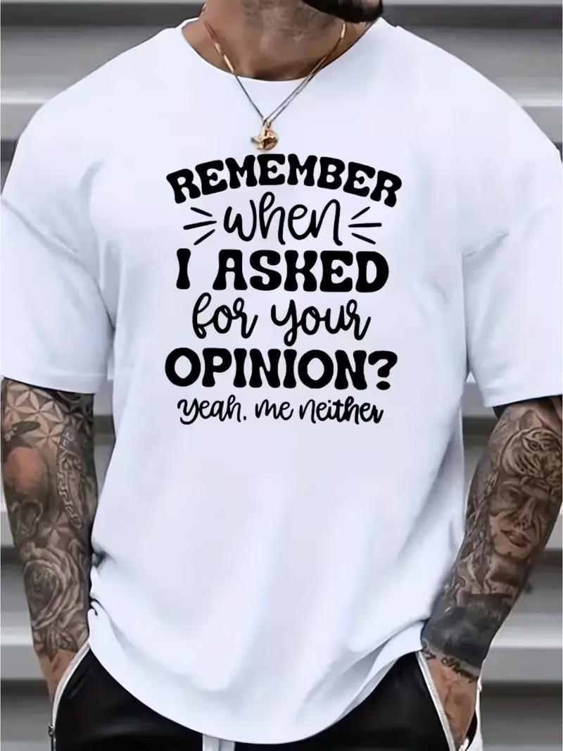 Remember When I Asked For Your Opinion Print, Men s Trendy Comfy T-shirt XXXL