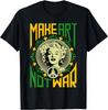 Make Art Not War, Cool Art Lover Funny Artist Humor Painting T-Shirt