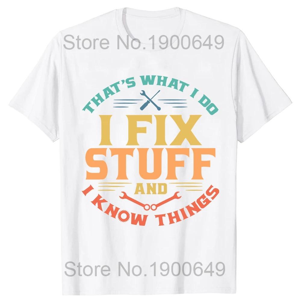 That's What I Do I Fix Stuff and I Know Things Funny Dad T Shirts Summer Mechanic Streetwear Short Sleeve Birthday Gifts T-shirt
