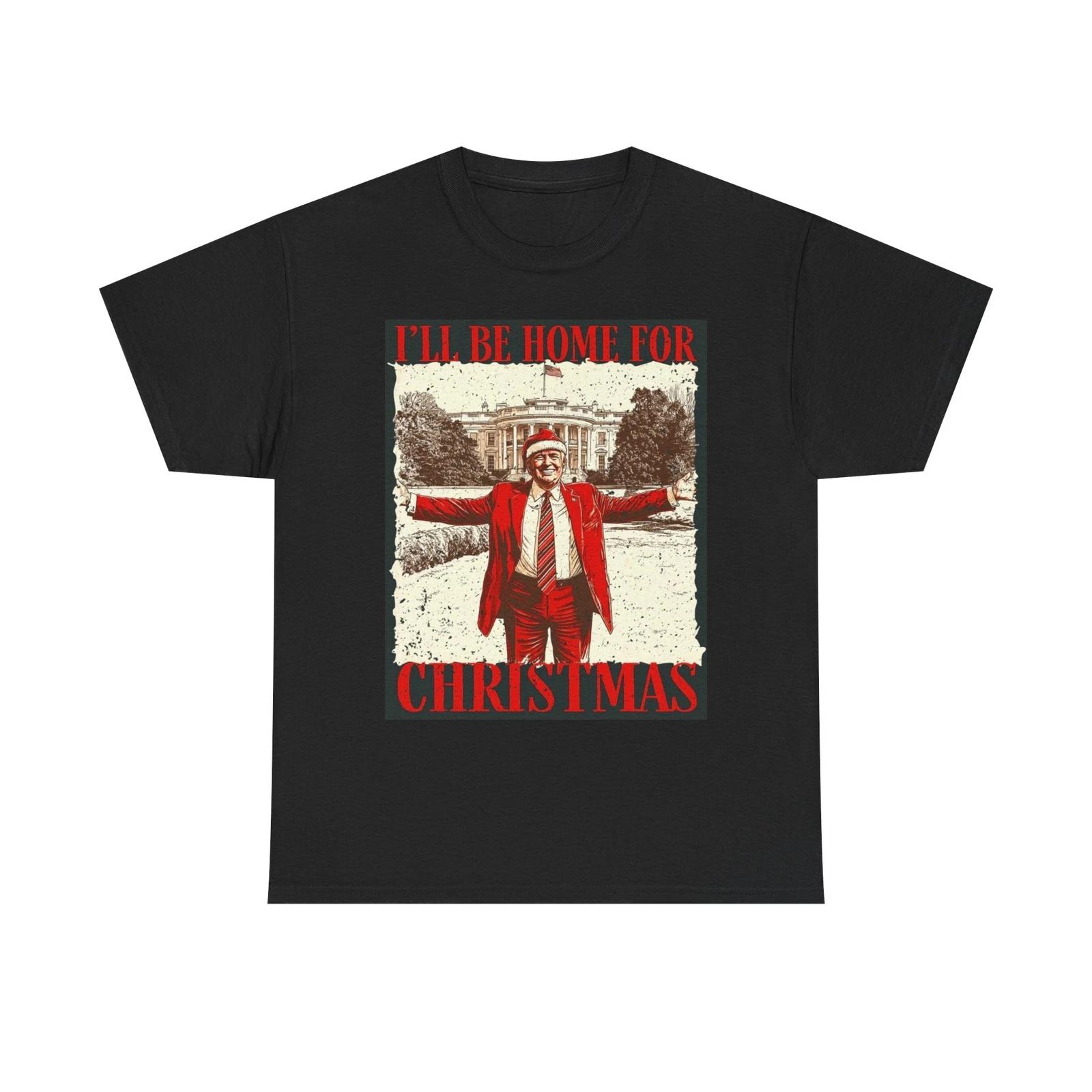Men s and Women s T-shirts Trump Ill Be Home For Christmas Graphic XXXXL