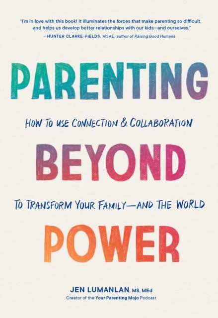 The Parenting Beyond Power : How To Use Connection and Collaboration To Transform Your Family--and the World Book