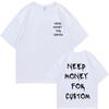 Funny Need Money for Custom Double Sided Print Tshirt Male Pure Cotton T Shirts Short Sleeve Men Women Casual Oversized T-shirts