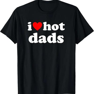 I Love Hot Dads I Heart Hot Dads Love Hot Dilfs Funny T-Shirt
