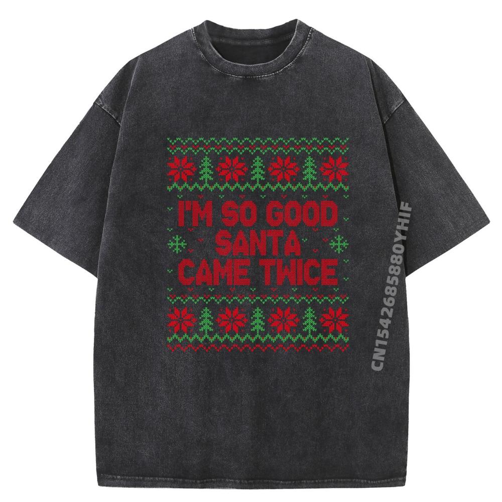 I Am So Good Santa Came Twice Ugly Sweaters For Couples Graphic T Shirts Men Oversized Mens T Shirt Street Washed Tops