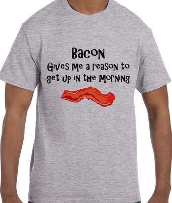 Funny Humor Bacon Gives Me A Reason To Get Up In the Morning T Shirt T Shirt