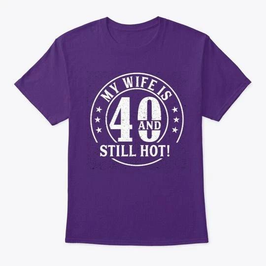 My Wife Is 40 And Still Hot TTshirt Made in the USA Size S to 5XL 4XL