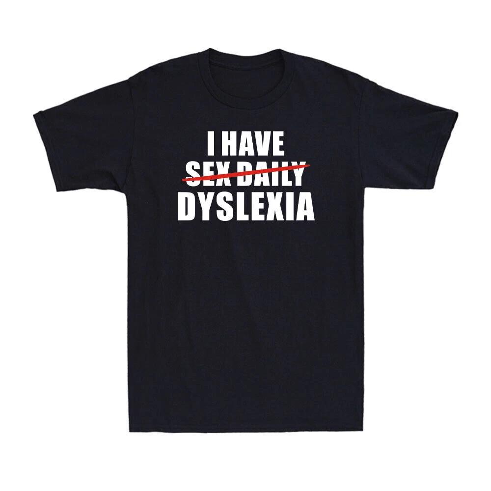 I Have Dyslexia Replaced Sex Daily Funny Adult Joke Novelty Men s T-Shirt XXXL