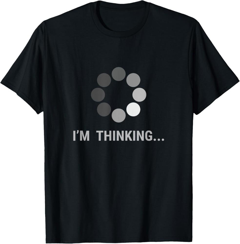 I am Thinking, Loading, Buffering Funny Gift T Shirt Unisex T-Shirt XXL
