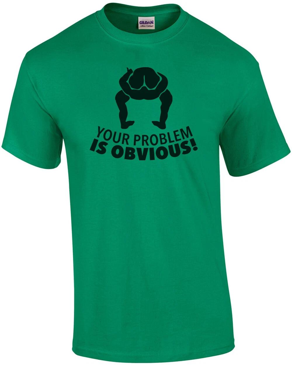 Your problem is obvious - head up ass - insult t-shirt XL