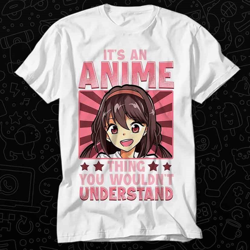 

It s An Anime Thing You Wouldn t Understand T Shirt 561 XL