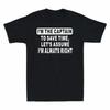 Tee New Im Tshirt To Im Save Captain Always The Right Lets Unisexs Time Assume