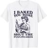 Funny I Baked You Some Shut The Fucupcakes T-Shirt