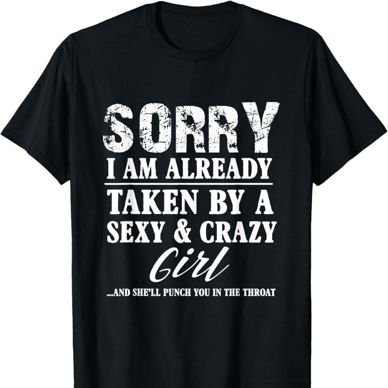 Sorry Im Already Taken By A Sexy and Crazy Girl Boyfriend Cotton TShirt Crew Neck Fashion Casual Novelty Trending Creative Tee