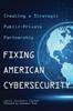 Kniha Fixing American Cybersecurity : Creating a Strategic Public-Private Partnership