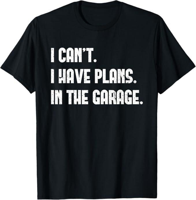 

I Cant I Have Plans In The Garage Fathers Day Car Mechanics Short Sleeve T-Shirt S