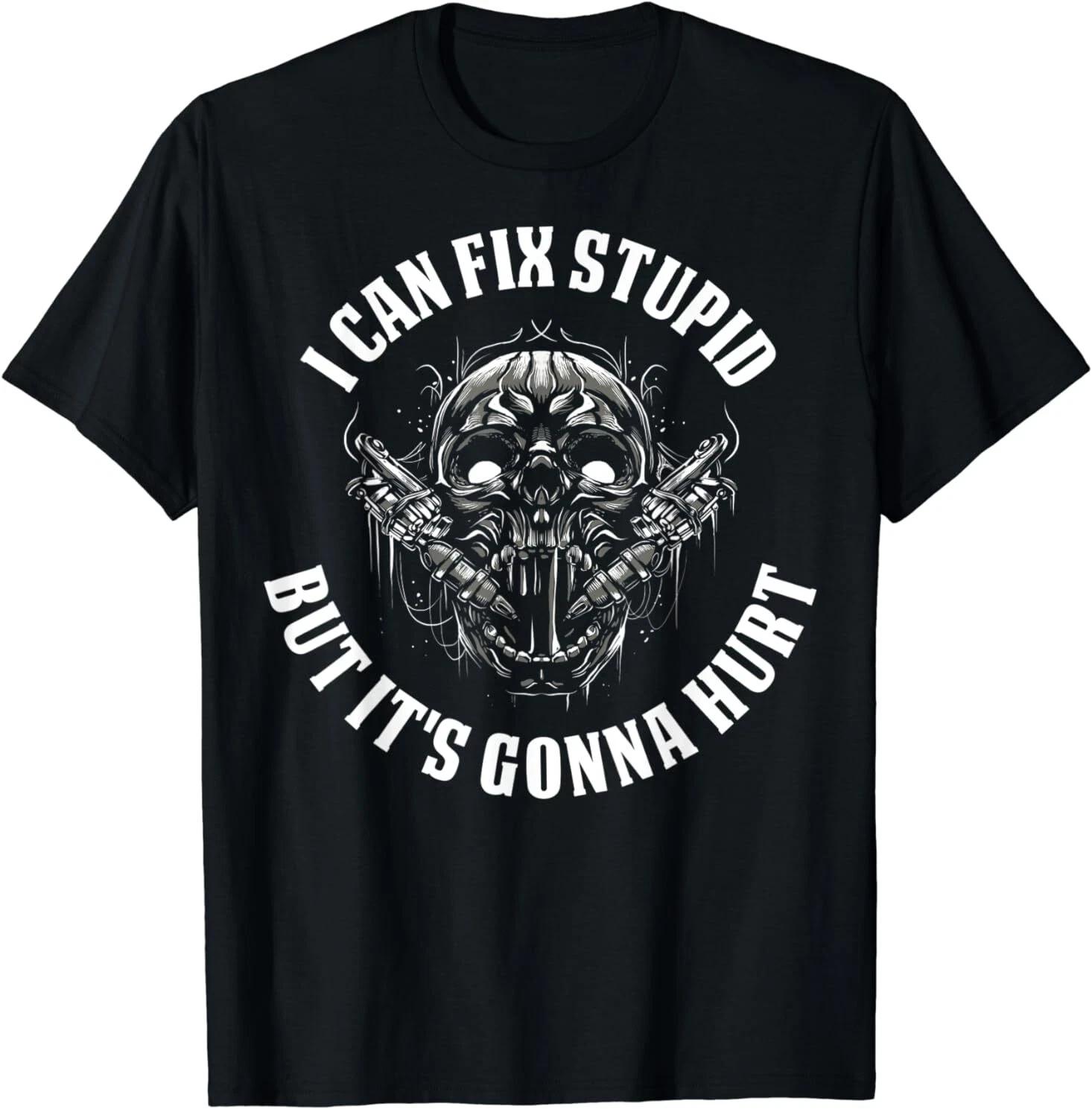 I Can Fix Stupid But It s Gonna Hurt Essential Gift T-Shirt S-3XL M