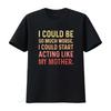 Retro Vintage Sarcastic I Could Be So Much Worse Start Acting Like My Mother T Shirt Trendy For Mom Vintage Washed Streetwear