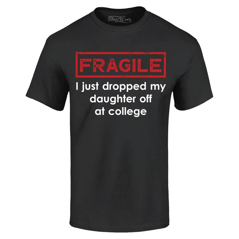 

Fragile I Just Dropped My Daughter Off at College T-shirt Funny Shirt XL