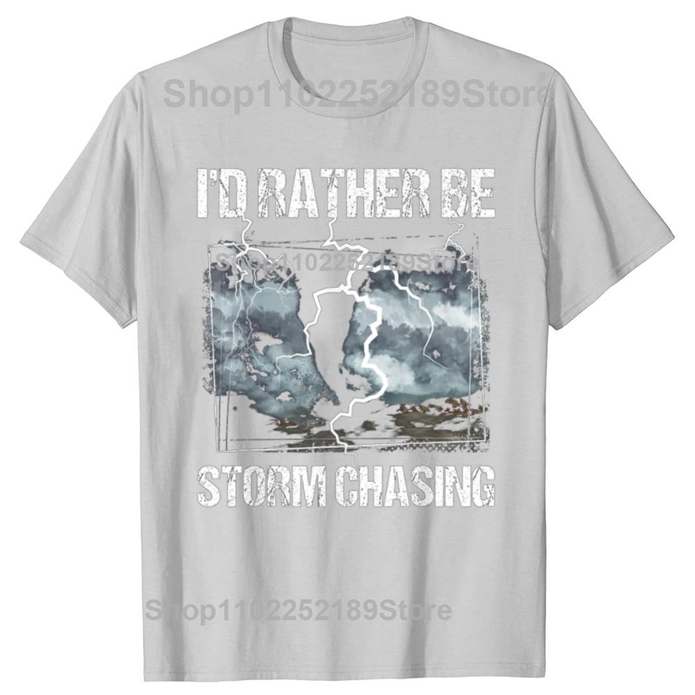 Funny Id Rather Be Storm Chasing Meteorology Tshirts Men Womens Fashion Casual Tshirt 100 Cotton Loose Oversized T Shirt