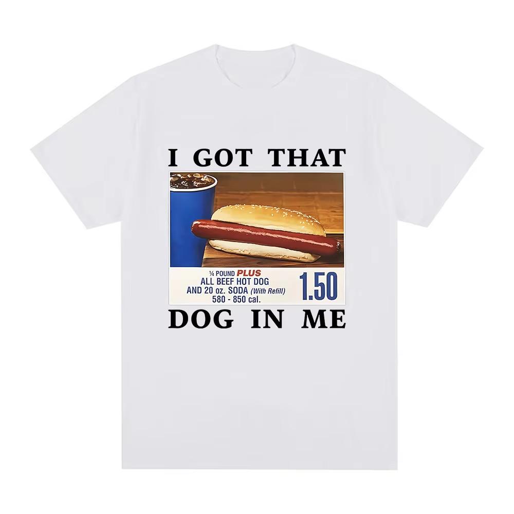 I Got That Dog In Me Tshirt Funny Hotdog Meme Graphic T Shirts Unisex Clothing Casual Oversized Tees Unisex Fashion Streetwear