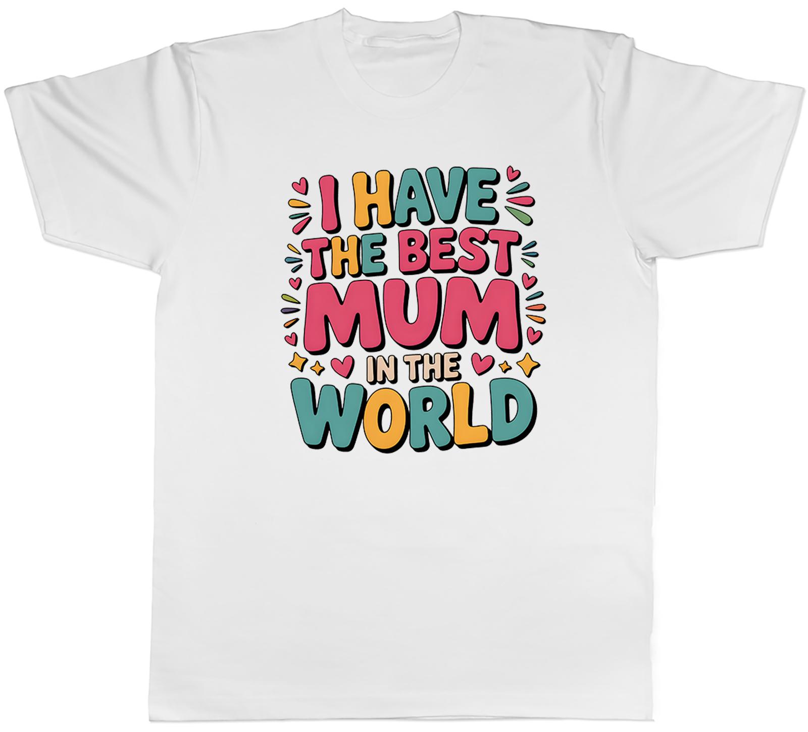 I Have the Best Mum in the World Unisexs TShirt Tee Gift Top S