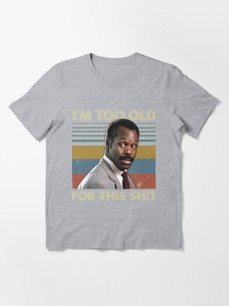 Lethal Weapon I'M Too Old For This Shit Vintage Danny Glover Lethal Weapon Essential T-Shirt