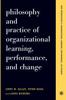 The Philosophy And Practice Of Organizational Learning, Performance And Change Book